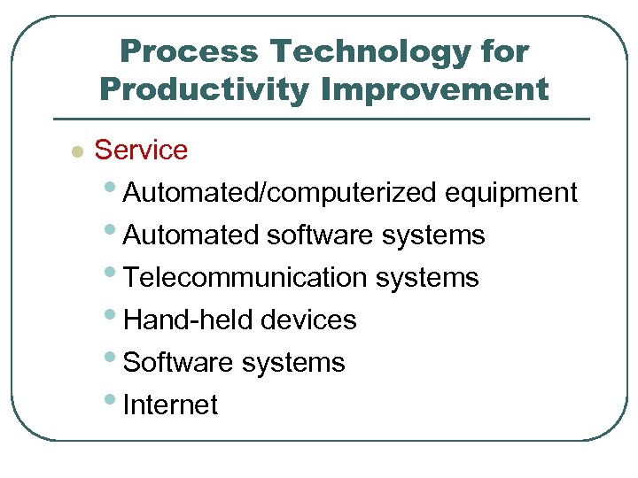 Process Technology for Productivity Improvement l Service • Automated/computerized equipment • Automated software systems