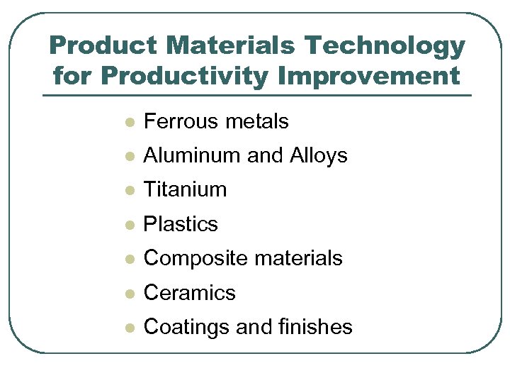 Product Materials Technology for Productivity Improvement l Ferrous metals l Aluminum and Alloys l