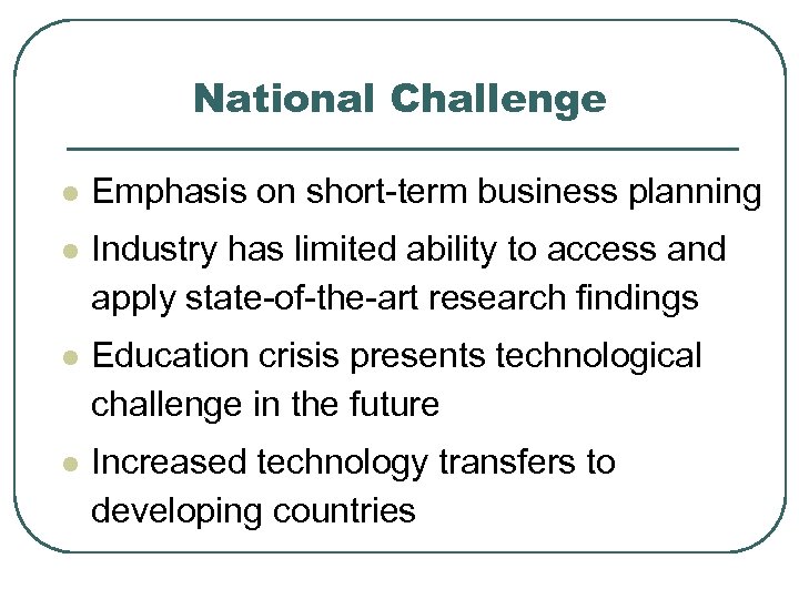 National Challenge l Emphasis on short-term business planning l Industry has limited ability to