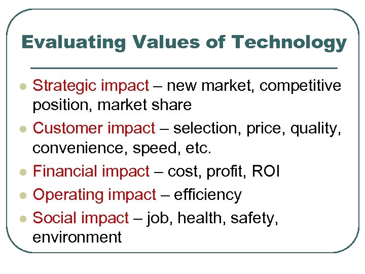 Evaluating Values of Technology l l l Strategic impact – new market, competitive position,