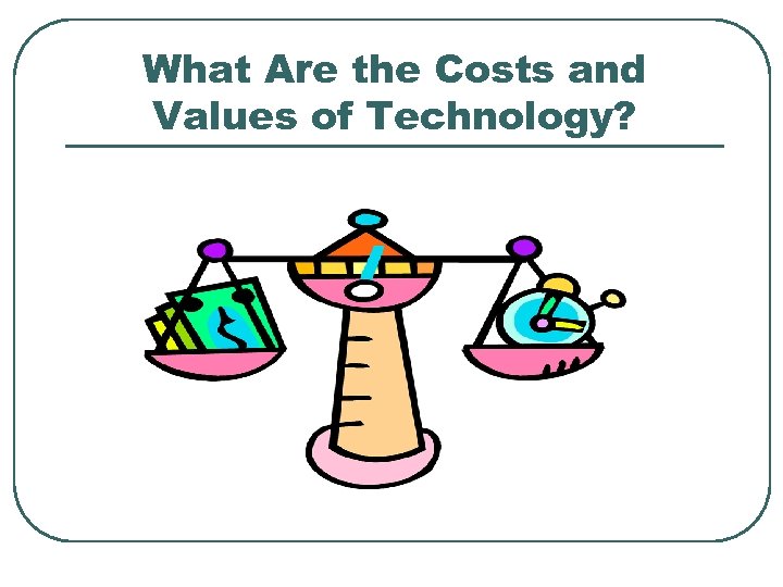 What Are the Costs and Values of Technology? 