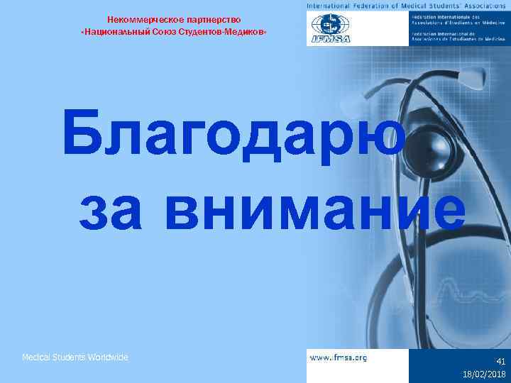 Некоммерческое партнерство «Национальный Союз Студентов-Медиков» Благодарю за внимание Medical Students Worldwide 41 18/02/2018 