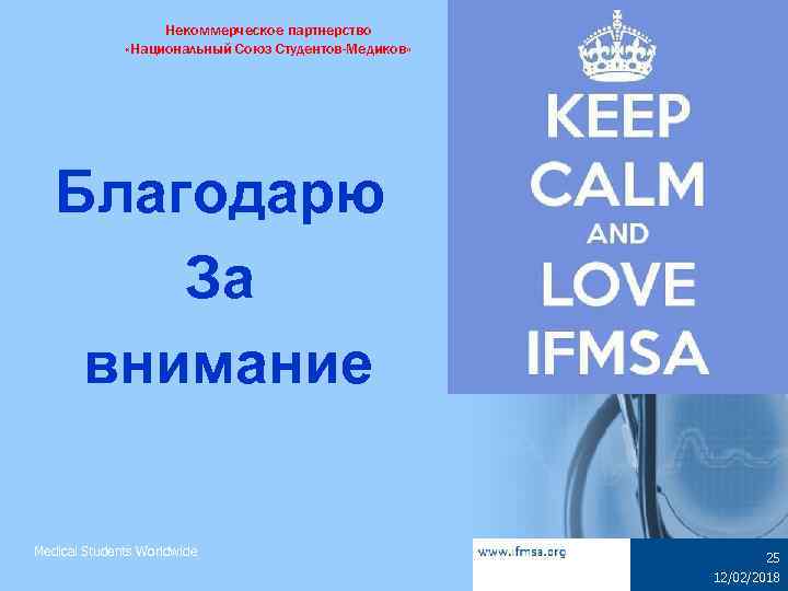 Некоммерческое партнерство «Национальный Союз Студентов-Медиков» Благодарю За внимание Medical Students Worldwide 25 12/02/2018 