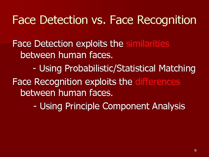 Face Detection vs. Face Recognition Face Detection exploits the similarities between human faces. -