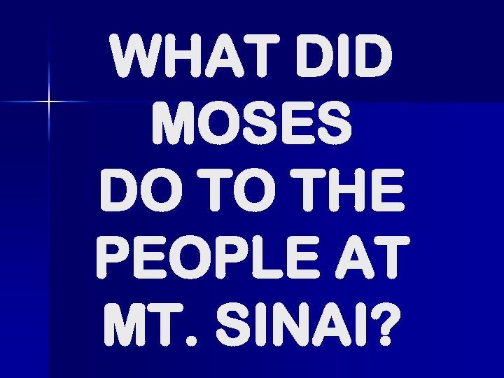 WHAT DID MOSES DO TO THE PEOPLE AT MT. SINAI? 