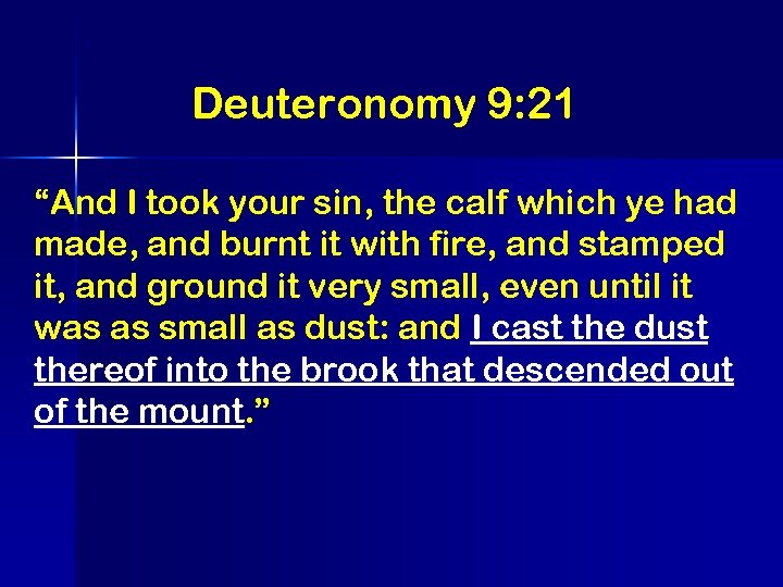 Deuteronomy 9: 21 “And I took your sin, the calf which ye had made,