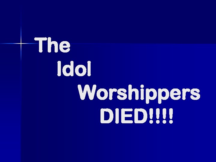The Idol Worshippers DIED!!!! 
