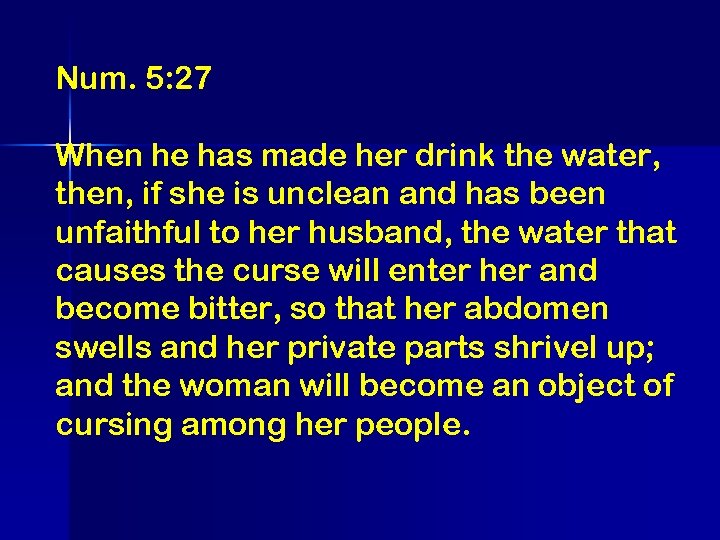 Num. 5: 27 When he has made her drink the water, then, if she