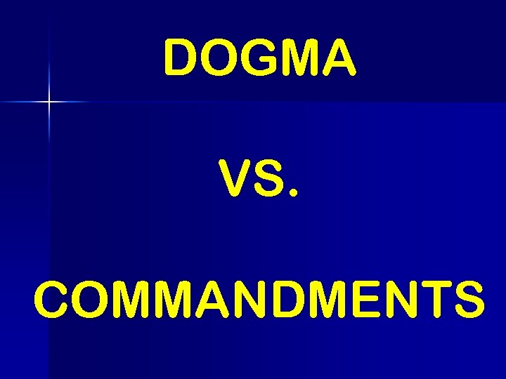 DOGMA VS. COMMANDMENTS 