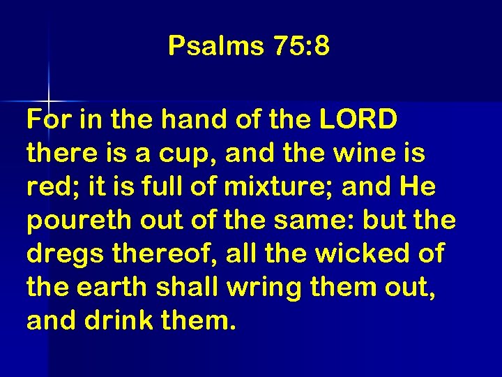 Psalms 75: 8 For in the hand of the LORD there is a cup,