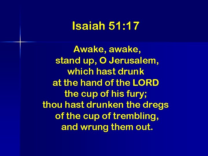Isaiah 51: 17 Awake, awake, stand up, O Jerusalem, which hast drunk at the