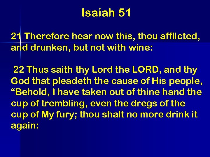 Isaiah 51 21 Therefore hear now this, thou afflicted, and drunken, but not with