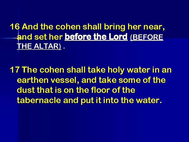 16 And the cohen shall bring her near, and set her before the Lord