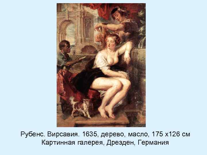 Рубенс. Вирсавия. 1635, дерево, масло, 175 x 126 см Картинная галерея, Дрезден, Германия 