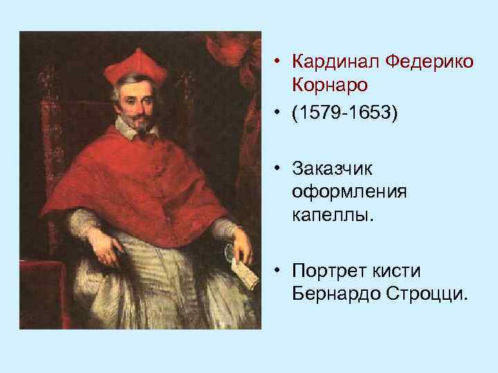  • Кардинал Федерико Корнаро • (1579 -1653) • Заказчик оформления капеллы. • Портрет