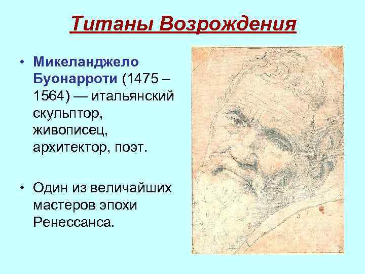 Титаны Возрождения • Микеланджело Буонарроти (1475 – 1564) — итальянский скульптор, живописец, архитектор, поэт.