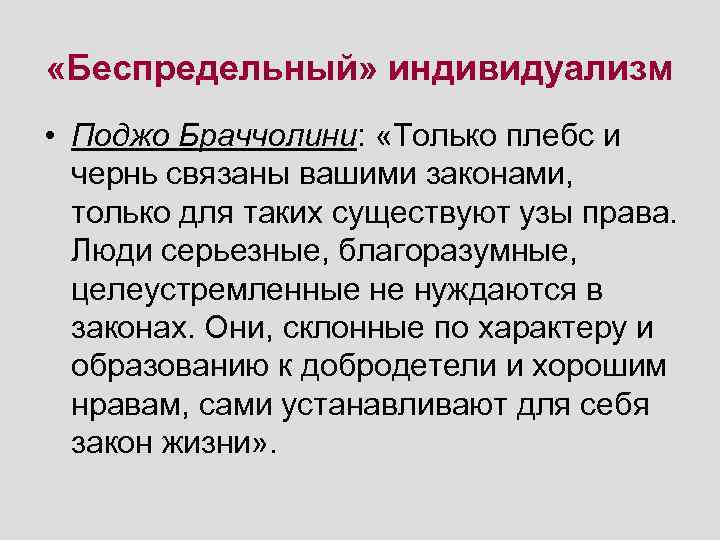  «Беспредельный» индивидуализм • Поджо Браччолини: «Только плебс и чернь связаны вашими законами, только