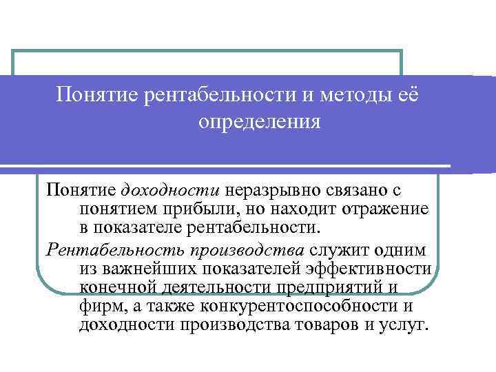 Понятие рентабельности и методы её определения Понятие доходности неразрывно связано с понятием прибыли, но