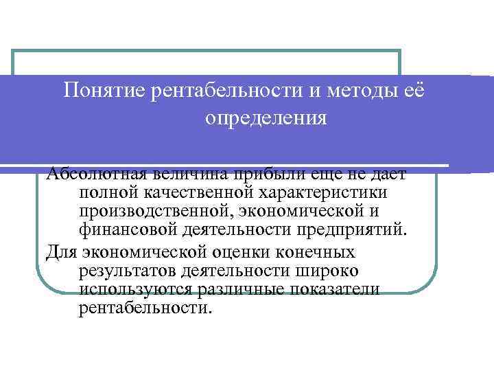 Понятие рентабельности и методы её определения Абсолютная величина прибыли еще не дает полной качественной