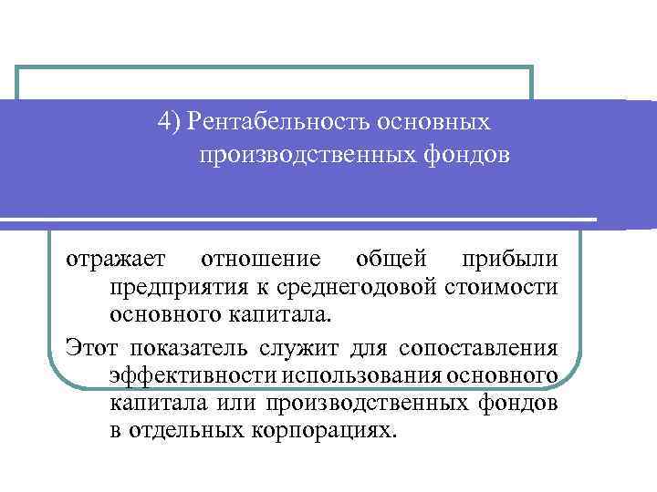 4) Рентабельность основных производственных фондов отражает отношение общей прибыли предприятия к среднегодовой стоимости основного