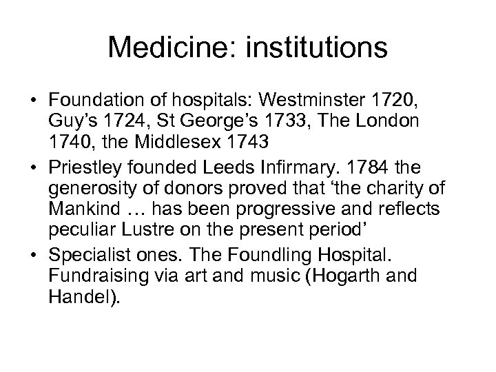 Medicine: institutions • Foundation of hospitals: Westminster 1720, Guy’s 1724, St George’s 1733, The