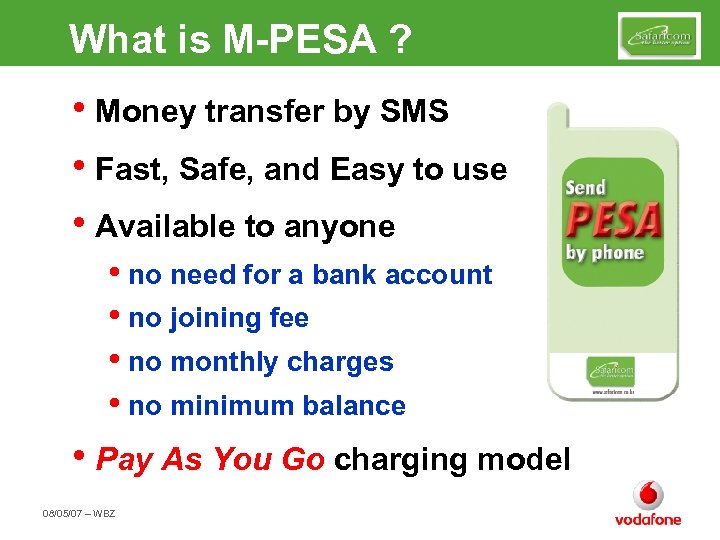 What is M-PESA ? • Money transfer by SMS • Fast, Safe, and Easy