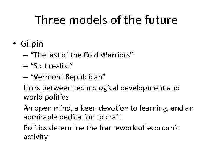 Three models of the future • Gilpin – “The last of the Cold Warriors”