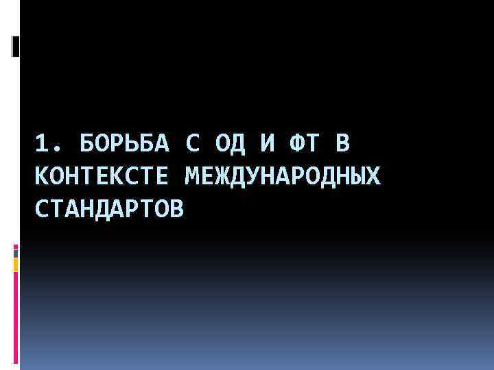 1. БОРЬБА С ОД И ФТ В КОНТЕКСТЕ МЕЖДУНАРОДНЫХ СТАНДАРТОВ 