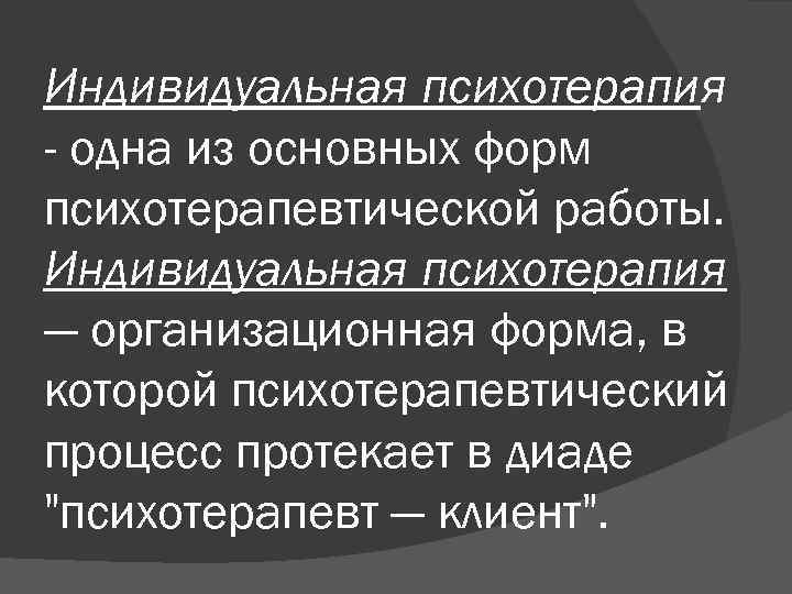 Индивидуальная психотерапия - одна из основных форм психотерапевтической работы. Индивидуальная психотерапия — организационная форма,