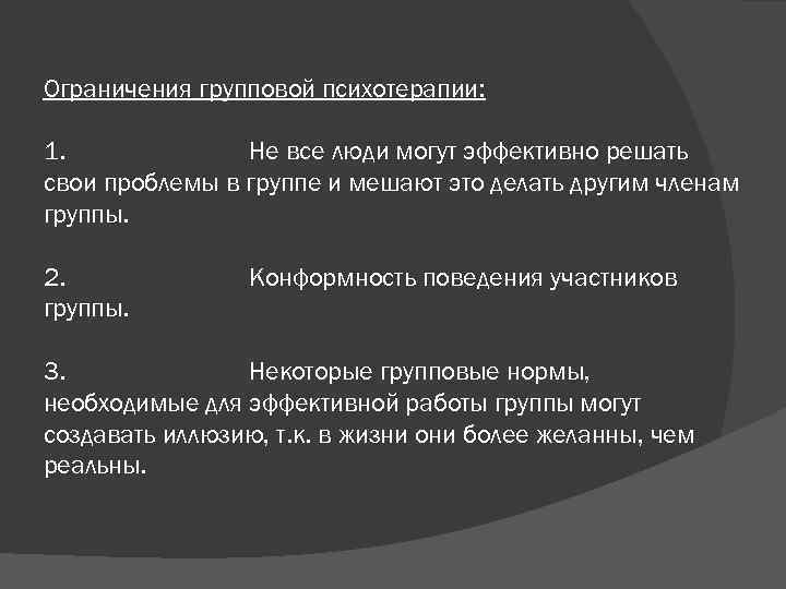 Ограничения групповой психотерапии: 1. Не все люди могут эффективно решать свои проблемы в группе