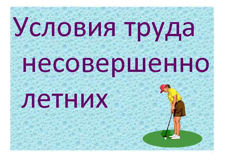 Условия труда несовершенно летних 