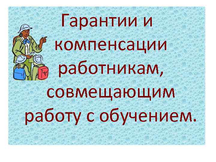 Гарантии и компенсации работникам, совмещающим работу с обучением. 