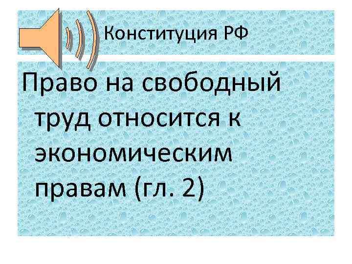 Конституция РФ Право на свободный труд относится к экономическим правам (гл. 2) 