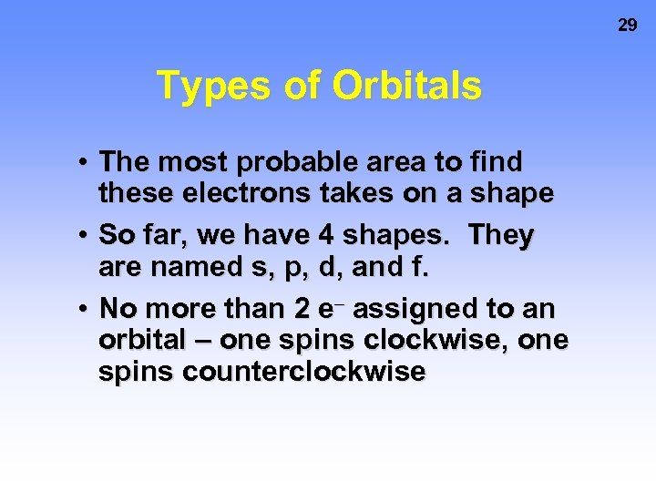 29 Types of Orbitals • The most probable area to find these electrons takes