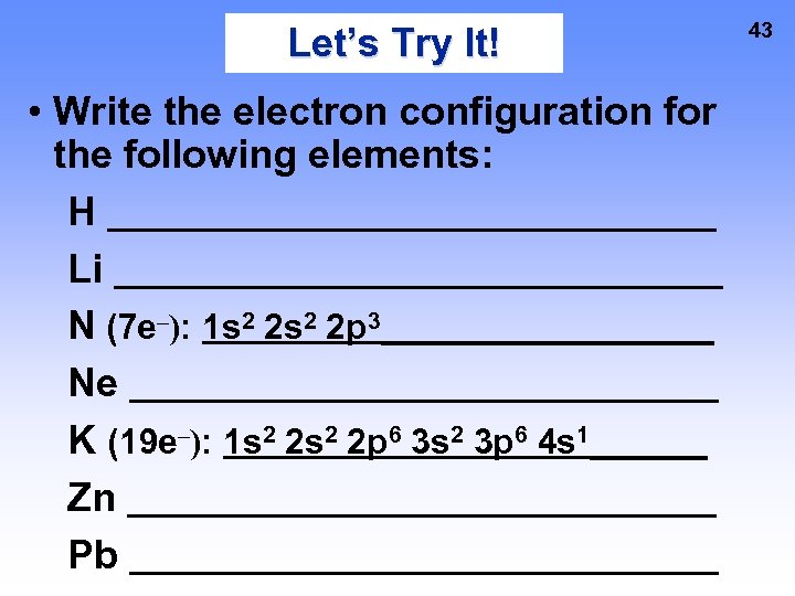 Let’s Try It! • Write the electron configuration for the following elements: H ________________