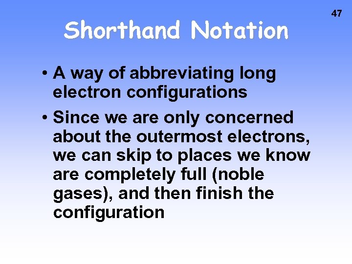 Shorthand Notation • A way of abbreviating long electron configurations • Since we are