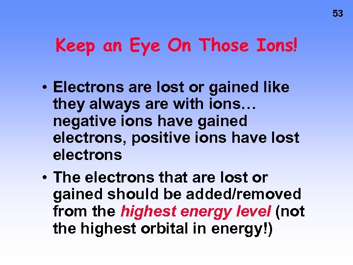 53 Keep an Eye On Those Ions! • Electrons are lost or gained like