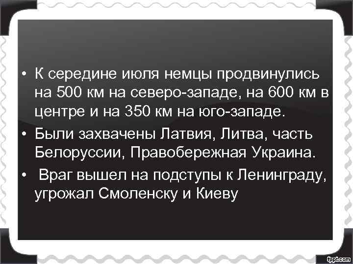  • К середине июля немцы продвинулись на 500 км на северо-западе, на 600