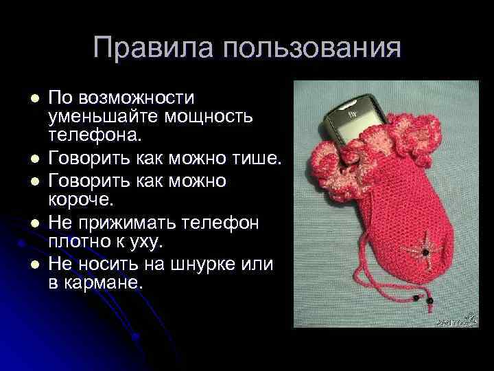 Правила пользования l l l По возможности уменьшайте мощность телефона. Говорить как можно тише.