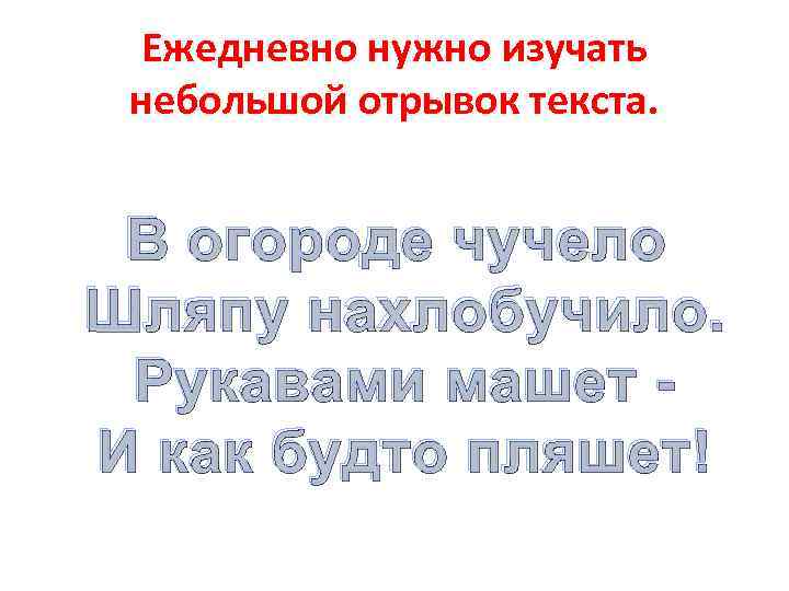 Ежедневно нужно изучать небольшой отрывок текста. В огороде чучело Шляпу нахлобучило. Рукавами машет И