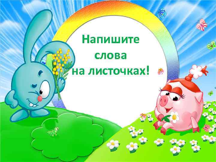 Напишите слова на листочках! 