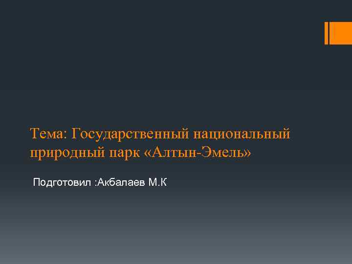 Тема: Государственный национальный природный парк «Алтын-Эмель» Подготовил : Акбалаев М. К 
