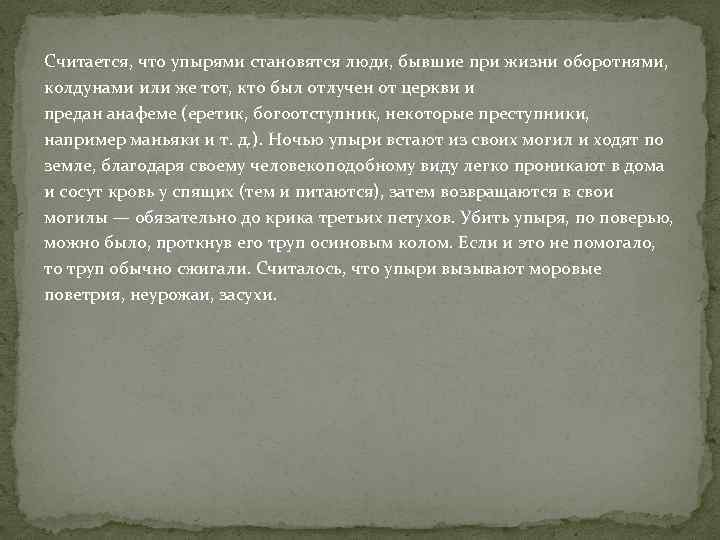 Считается, что упырями становятся люди, бывшие при жизни оборотнями, колдунами или же тот, кто