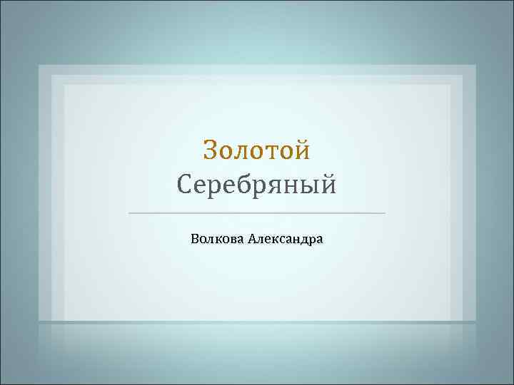 Золотой Серебряный Волкова Александра 