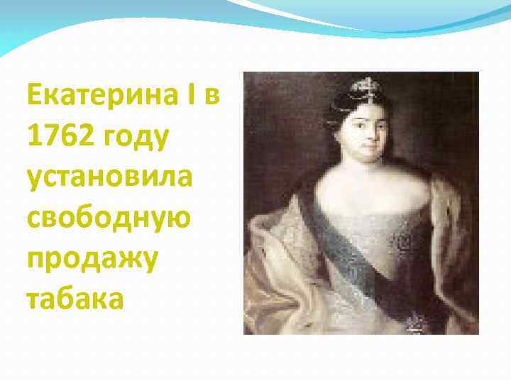 Екатерина I в 1762 году установила свободную продажу табака 