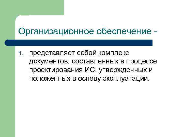 Организационное обеспечение 1. представляет собой комплекс документов, составленных в процессе проектирования ИС, утвержденных и