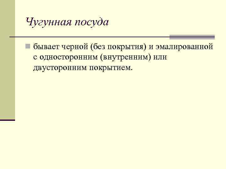 Чугунная посуда n бывает черной (без покрытия) и эмалированной с односторонним (внутренним) или двусторонним