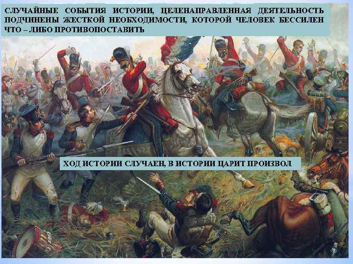 СЛУЧАЙНЫЕ СОБЫТИЯ ИСТОРИИ, ЦЕЛЕНАПРАВЛЕННАЯ ДЕЯТЕЛЬНОСТЬ ПОДЧИНЕНЫ ЖЕСТКОЙ НЕОБХОДИМОСТИ, КОТОРОЙ ЧЕЛОВЕК БЕССИЛЕН ЧТО – ЛИБО
