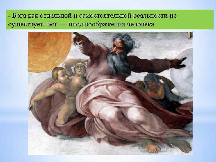  Бога как отдельной и самостоятельной реальности не существует. Бог — плод воображения человека