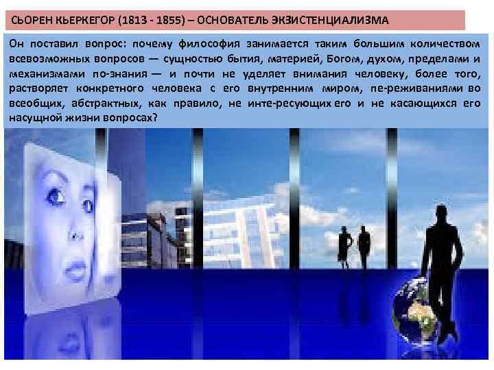 СЬОРЕН КЬЕРКЕГОР (1813 1855) – ОСНОВАТЕЛЬ ЭКЗИСТЕНЦИАЛИЗМА Он поставил вопрос: почему философия занимается таким